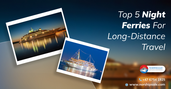 Top 4 Night Ferries Best For Long-Distance Travel - NORWEGIAN SHIP SALES AS